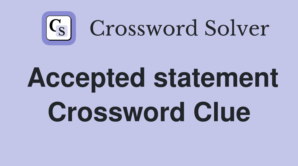 Accepted statement Crossword Clue