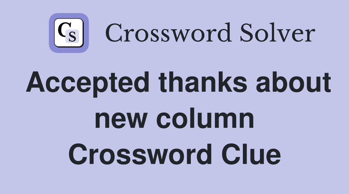 Accepted thanks about new column Crossword Clue