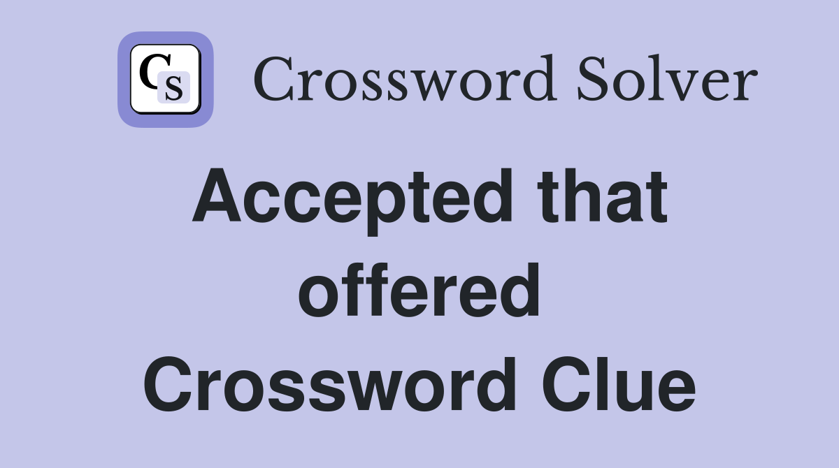 Accepted that offered Crossword Clue