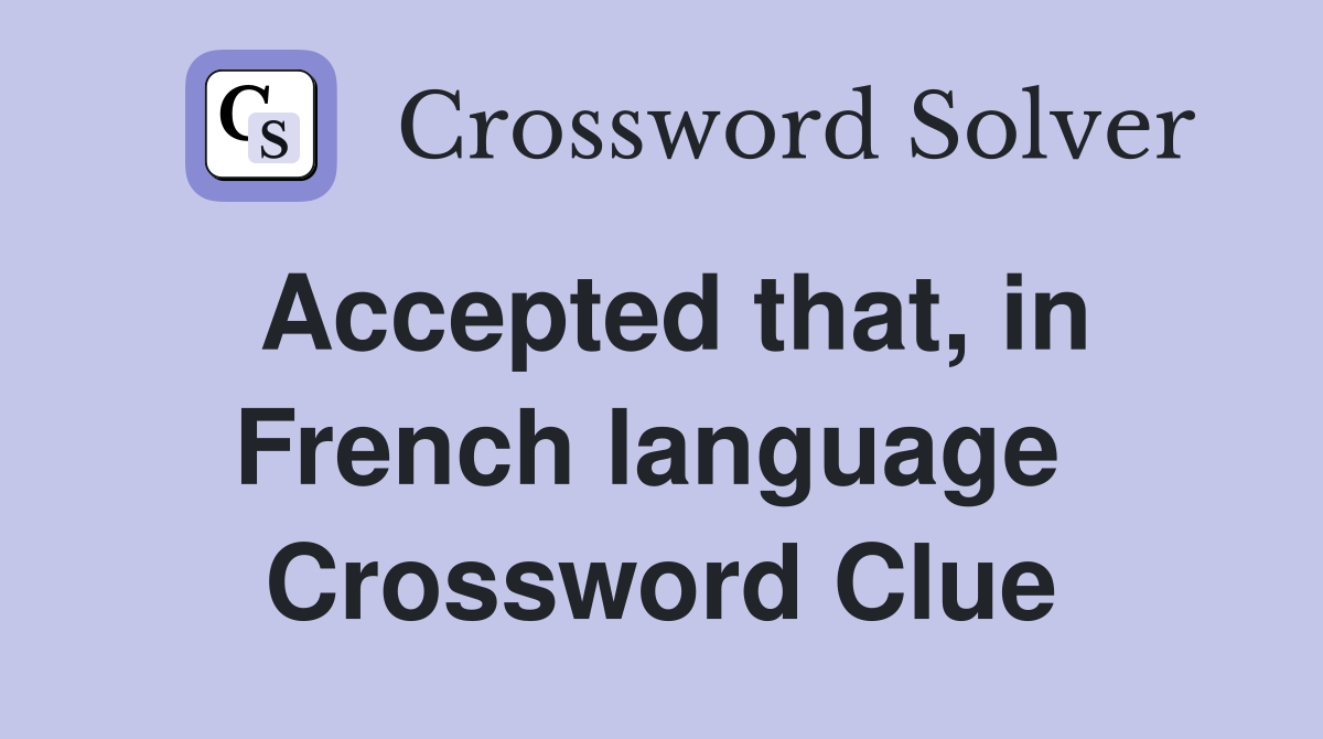 Accepted that, in French language  Crossword Clue