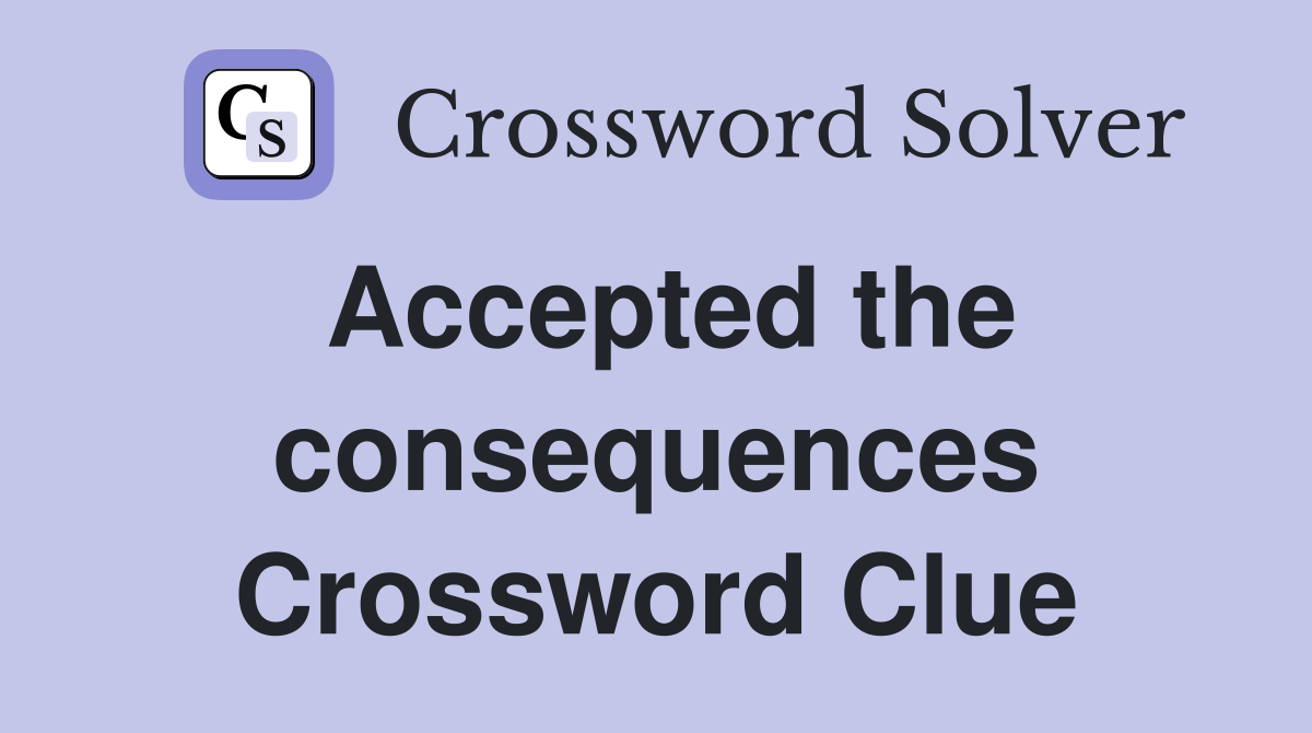 Accepted the consequences Crossword Clue