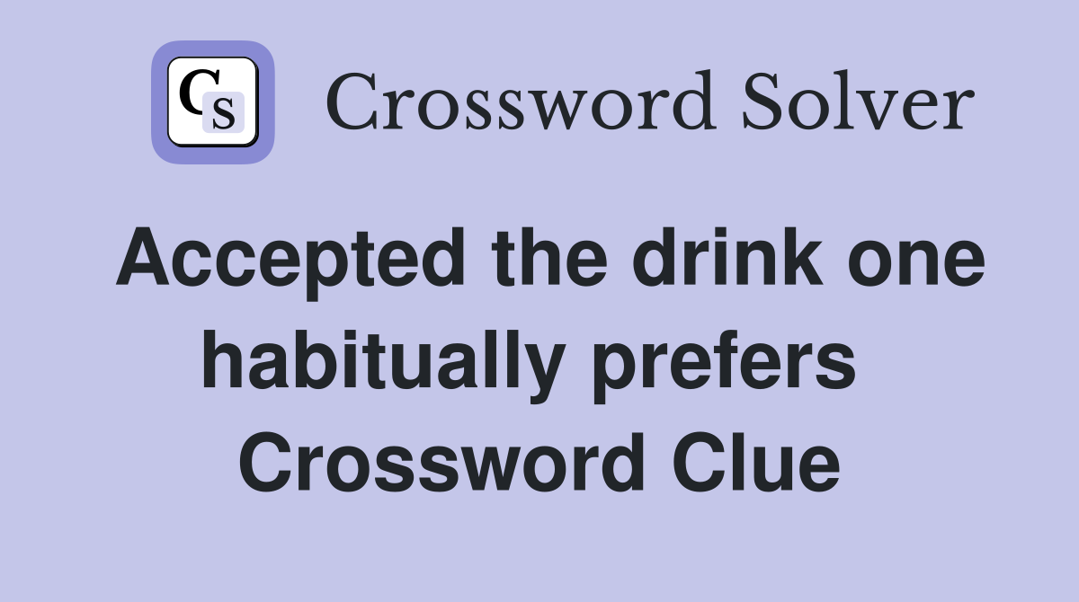 Accepted the drink one habitually prefers  Crossword Clue