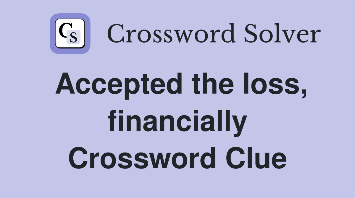 Accepted the loss, financially Crossword Clue