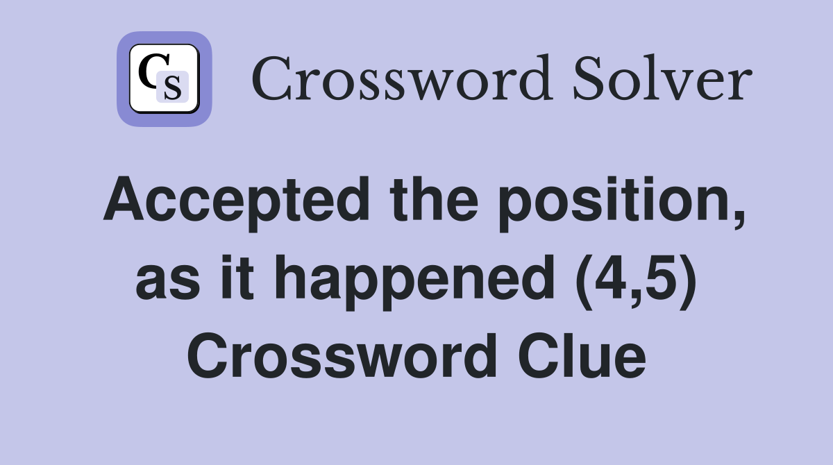 Accepted the position, as it happened (4,5) Crossword Clue