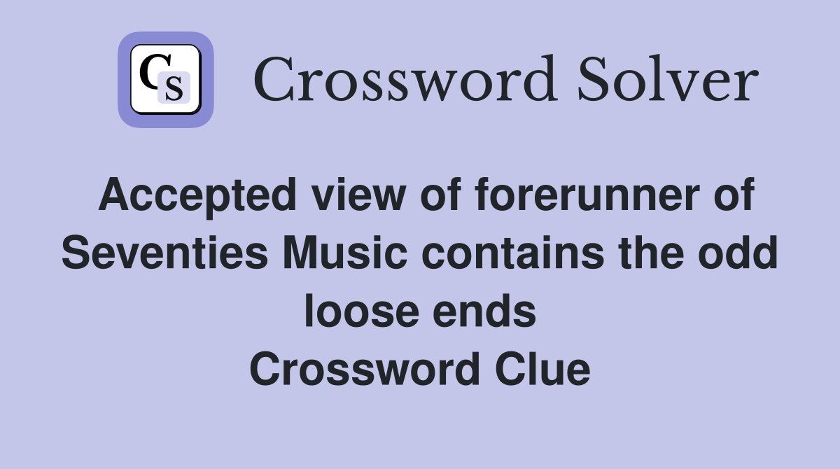 Accepted view of forerunner of Seventies Music contains the odd loose ends Crossword Clue