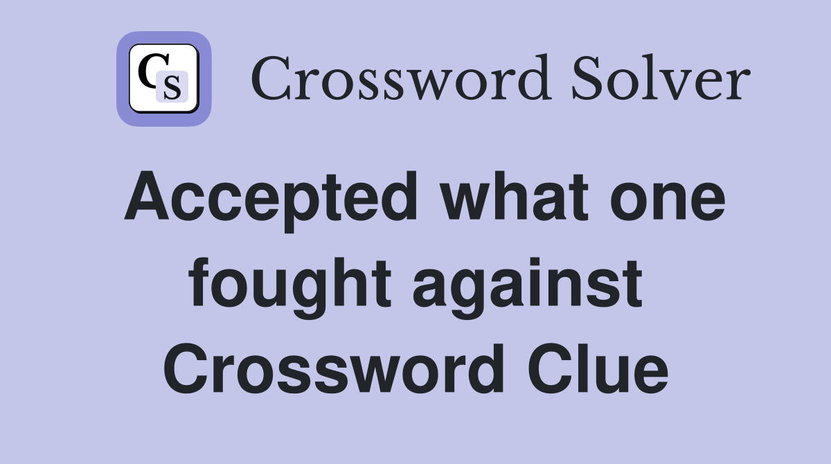 Accepted what one fought against Crossword Clue