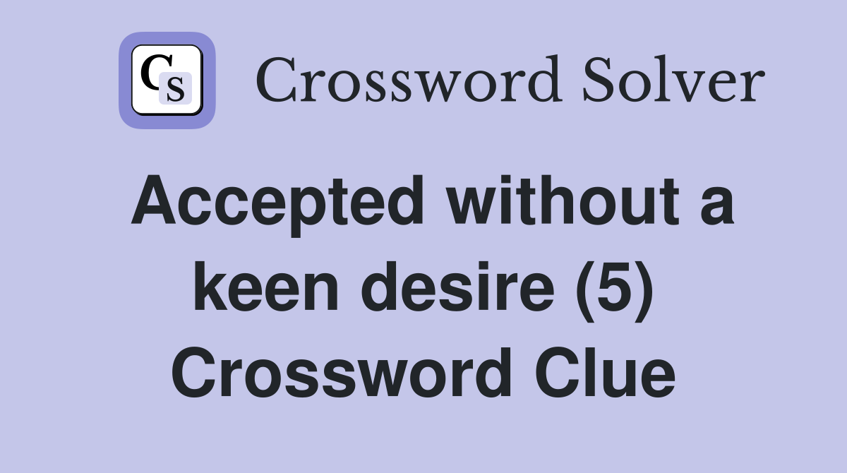 Accepted without a keen desire (5) Crossword Clue