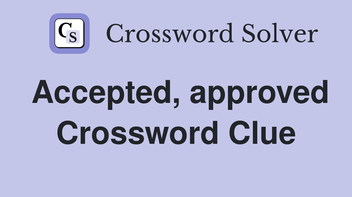 Accepted, approved Crossword Clue