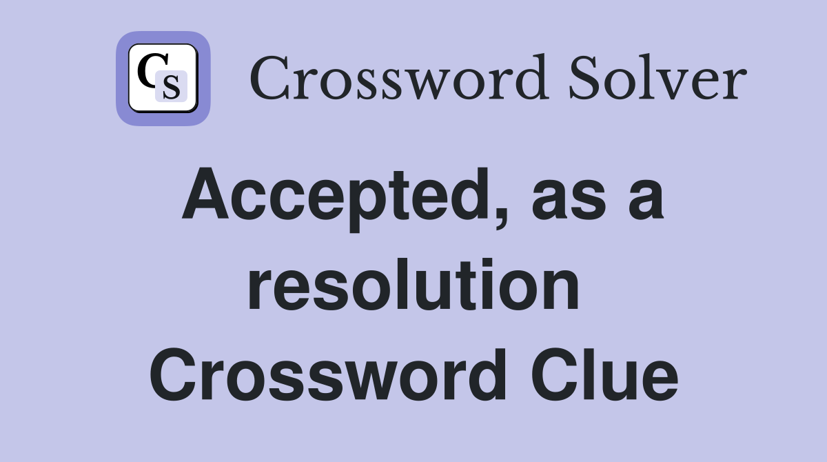 Accepted, as a resolution Crossword Clue