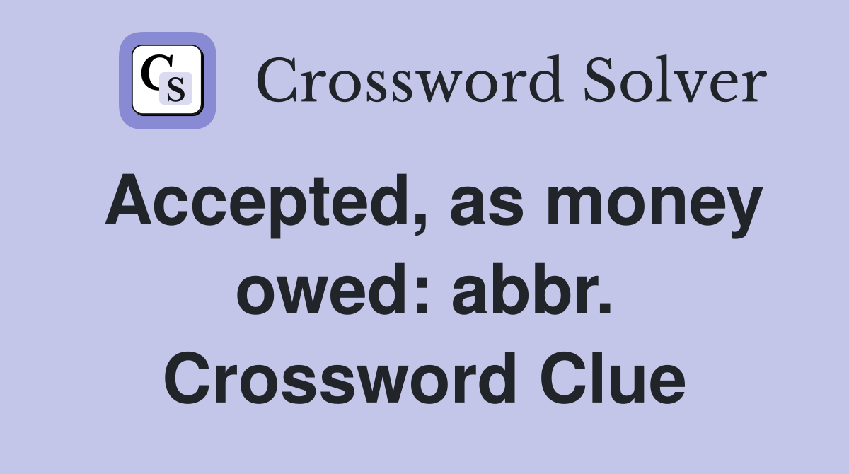Accepted, as money owed: abbr. Crossword Clue