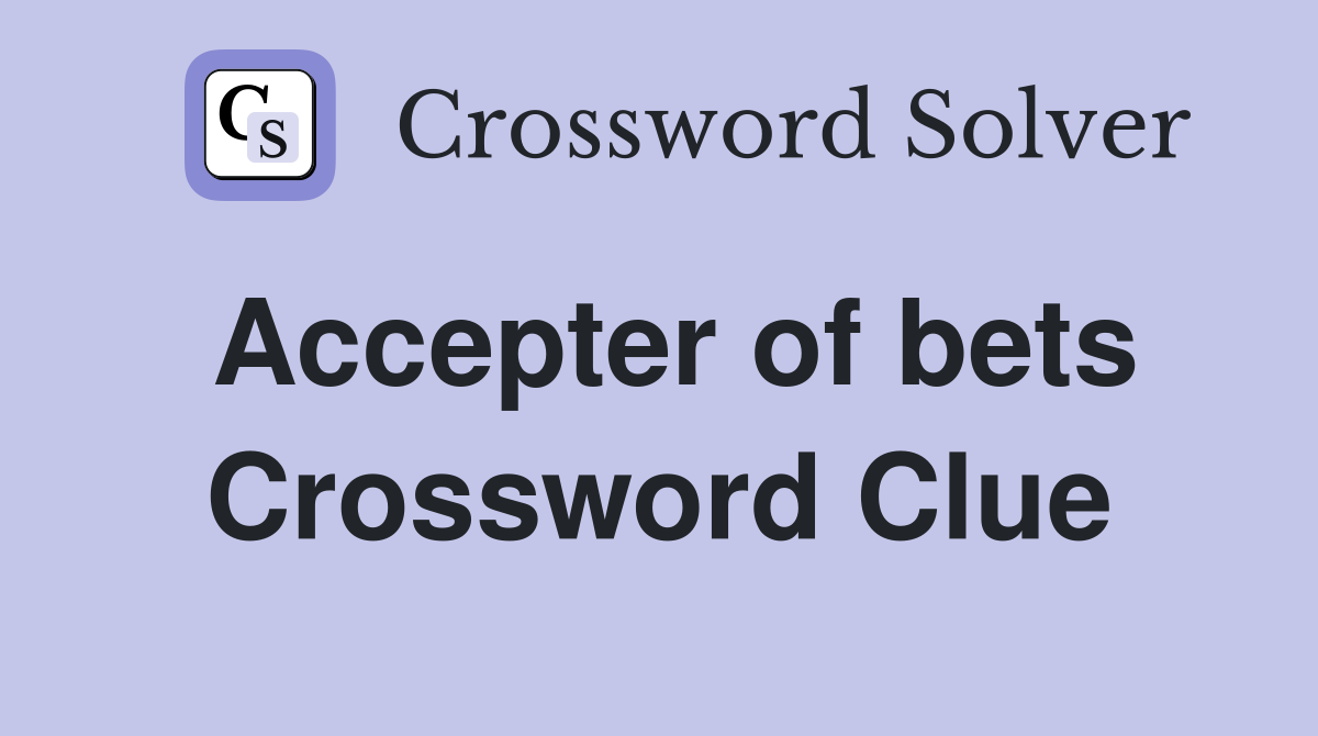 Accepter of bets Crossword Clue