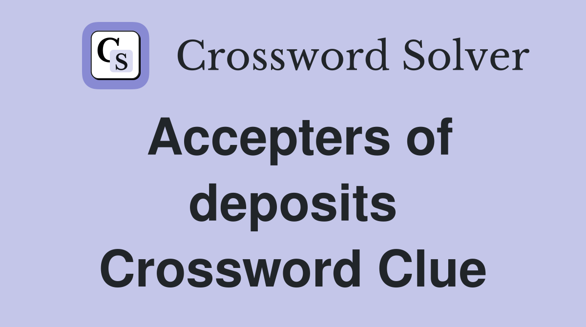 Accepters of deposits Crossword Clue