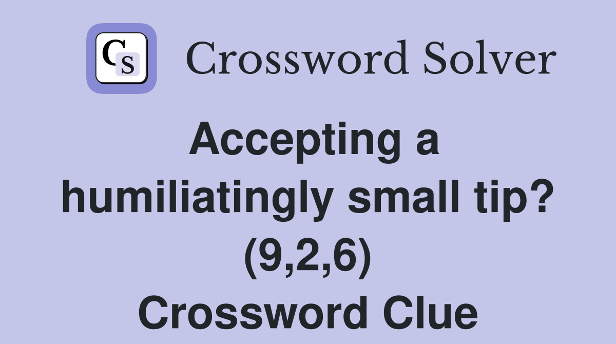 Accepting a humiliatingly small tip? (9,2,6) Crossword Clue