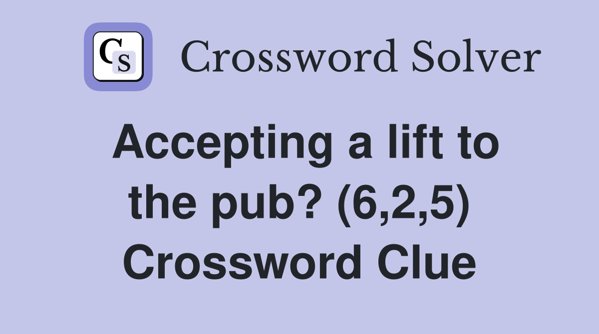 Accepting a lift to the pub? (6,2,5) Crossword Clue
