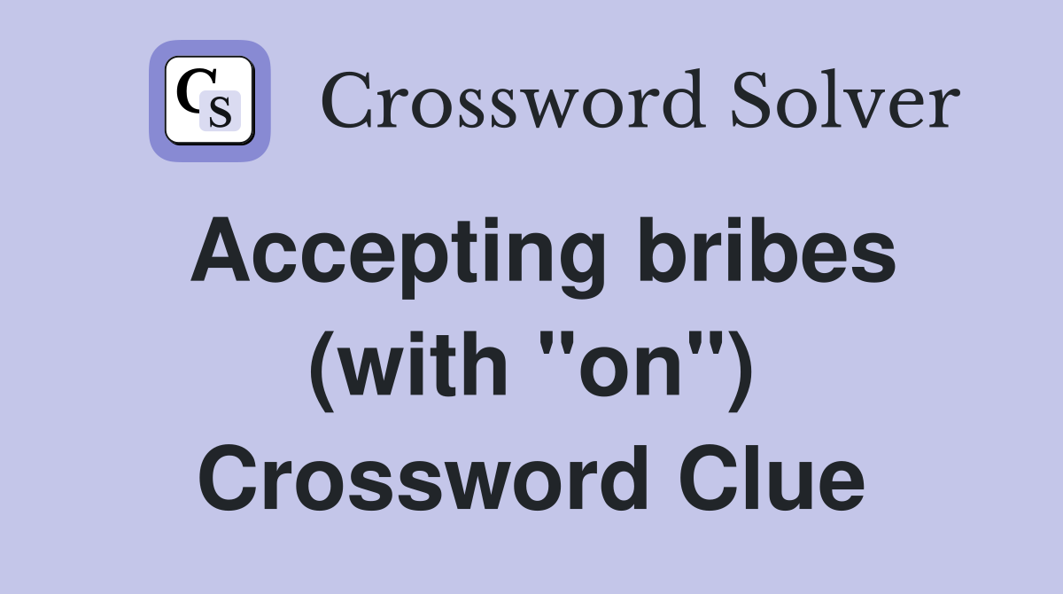 Accepting bribes (with "on") Crossword Clue