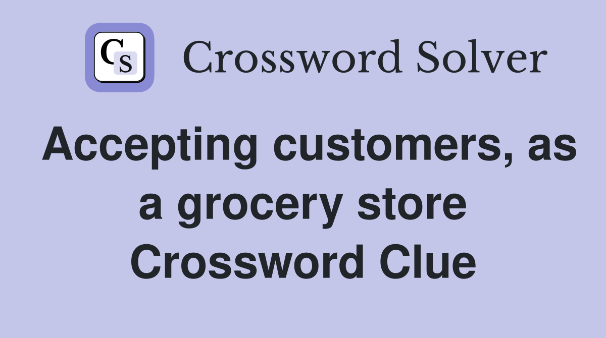 Accepting customers, as a grocery store Crossword Clue