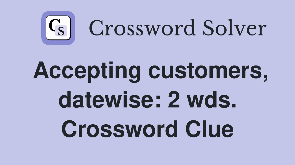 Accepting customers, datewise: 2 wds. Crossword Clue