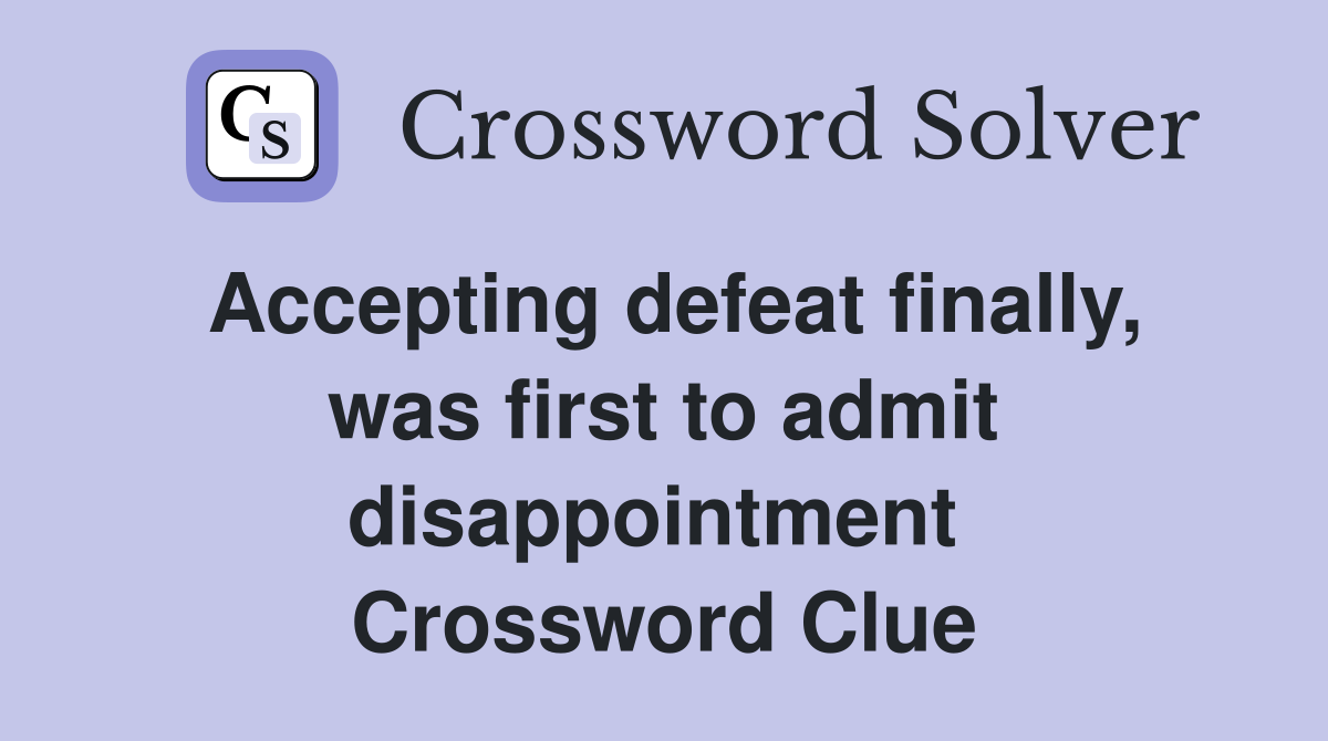 Accepting defeat finally, was first to admit disappointment  Crossword Clue