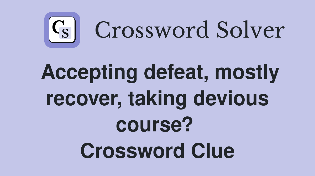 Accepting defeat, mostly recover, taking devious course?  Crossword Clue