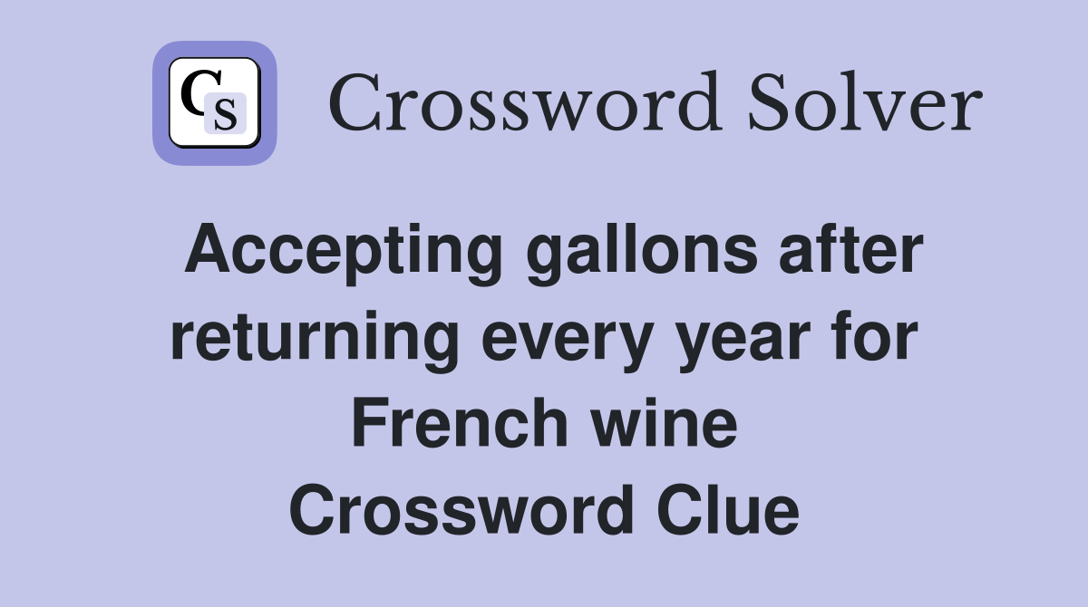Accepting gallons after returning every year for French wine Crossword Clue