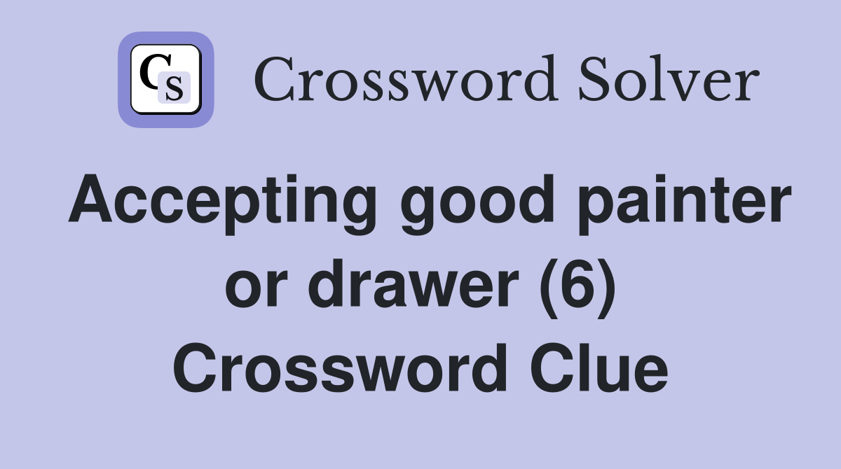 Accepting good painter or drawer (6) Crossword Clue
