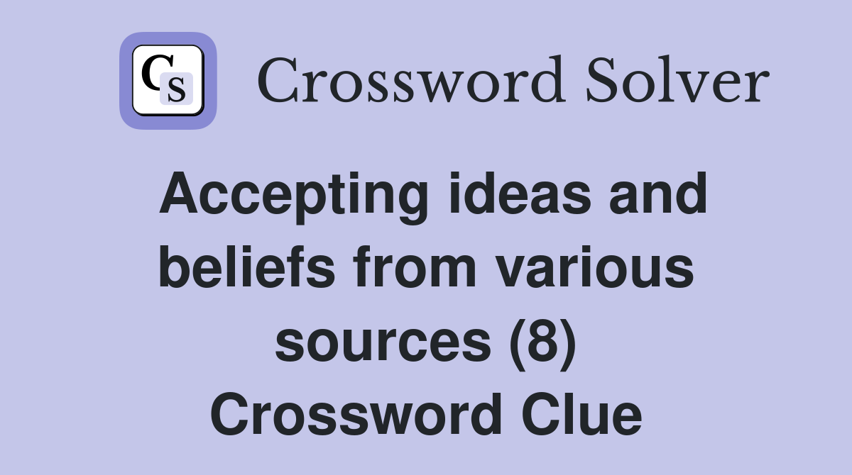 Accepting ideas and beliefs from various sources (8) Crossword Clue