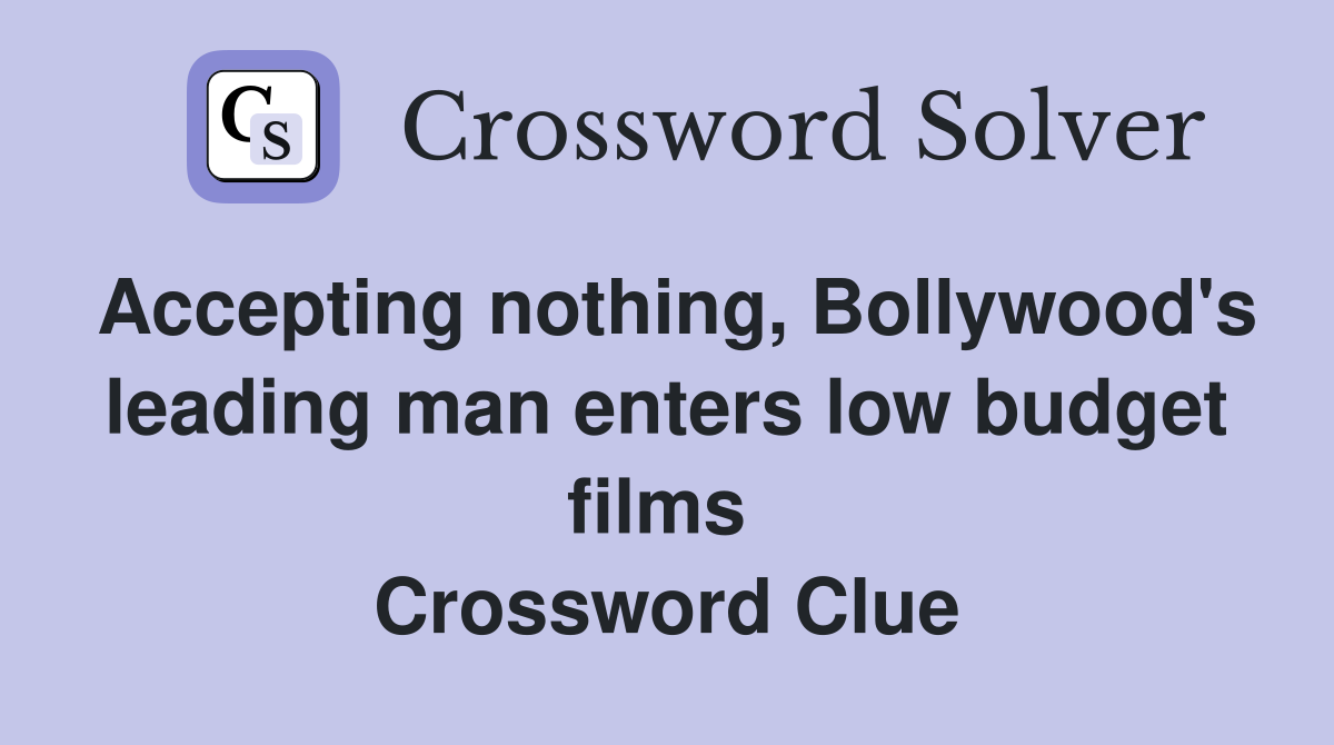 Accepting nothing, Bollywood's leading man enters low budget films  Crossword Clue