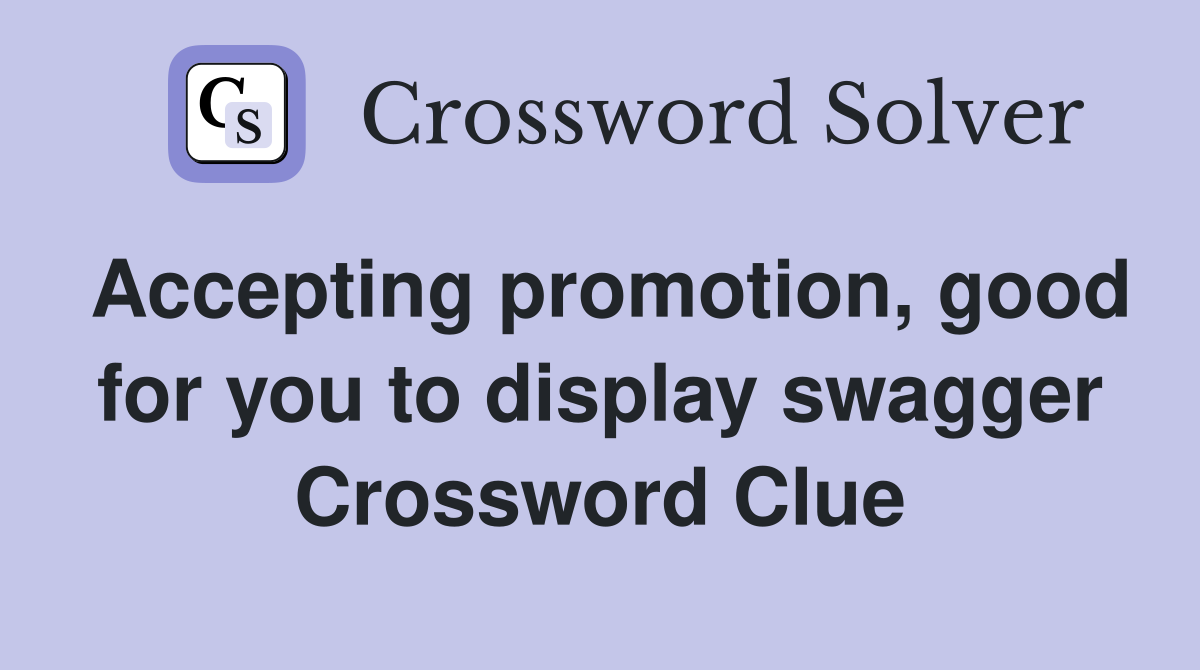 Accepting promotion, good for you to display swagger Crossword Clue