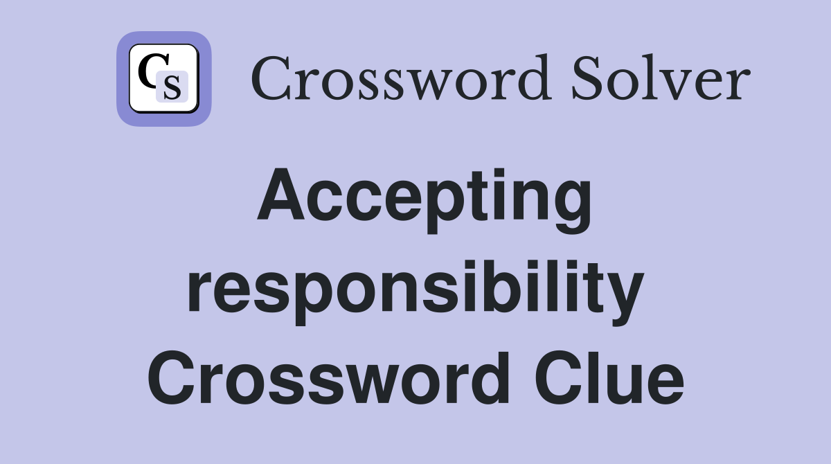 Accepting responsibility Crossword Clue