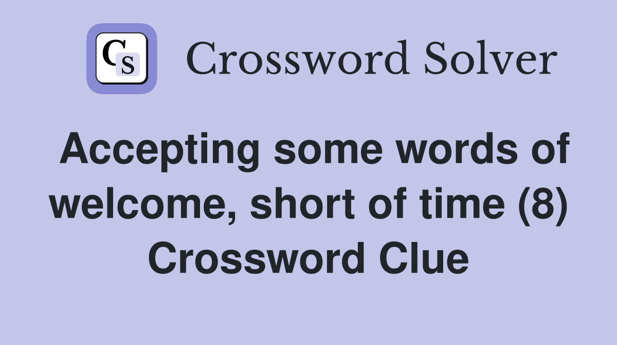 Accepting some words of welcome, short of time (8) Crossword Clue