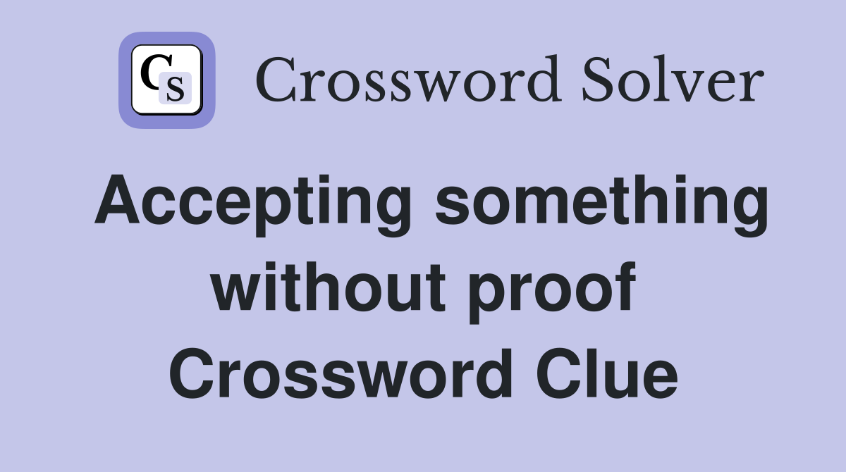 Accepting something without proof Crossword Clue