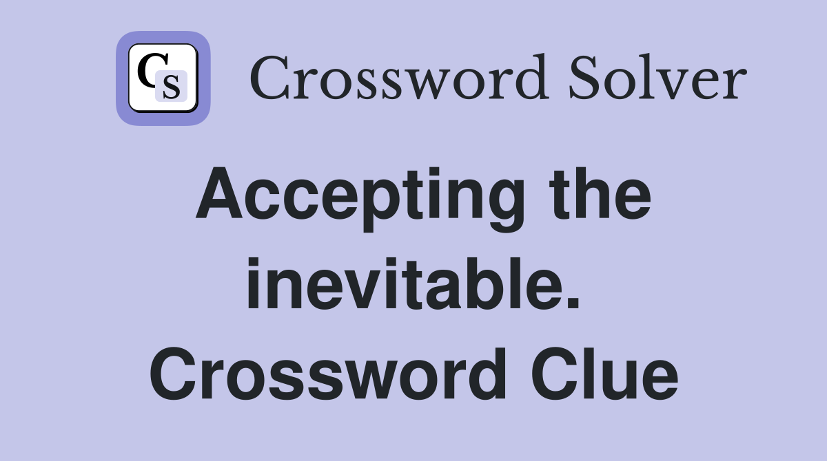 Accepting the inevitable. Crossword Clue