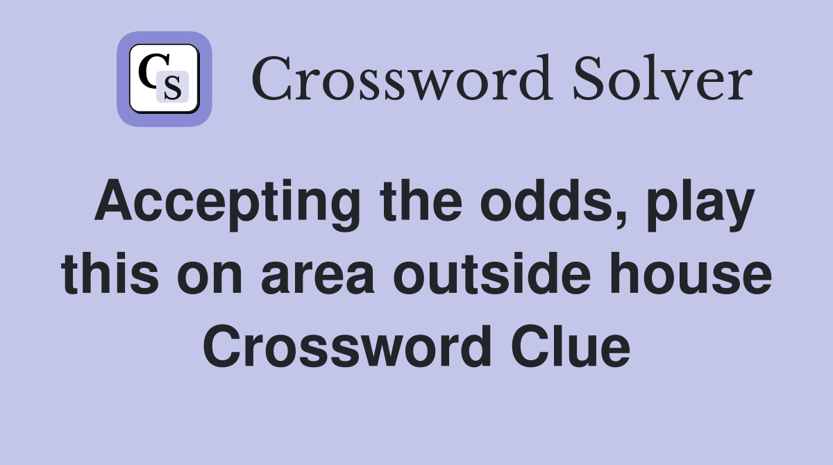 Accepting the odds, play this on area outside house Crossword Clue