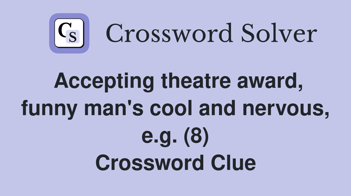 Accepting theatre award, funny man's cool and nervous, e.g. (8) Crossword Clue