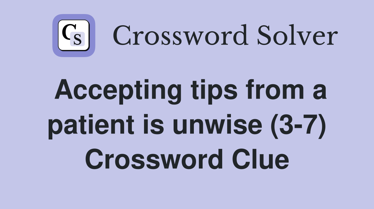 Accepting tips from a patient is unwise (3-7) Crossword Clue