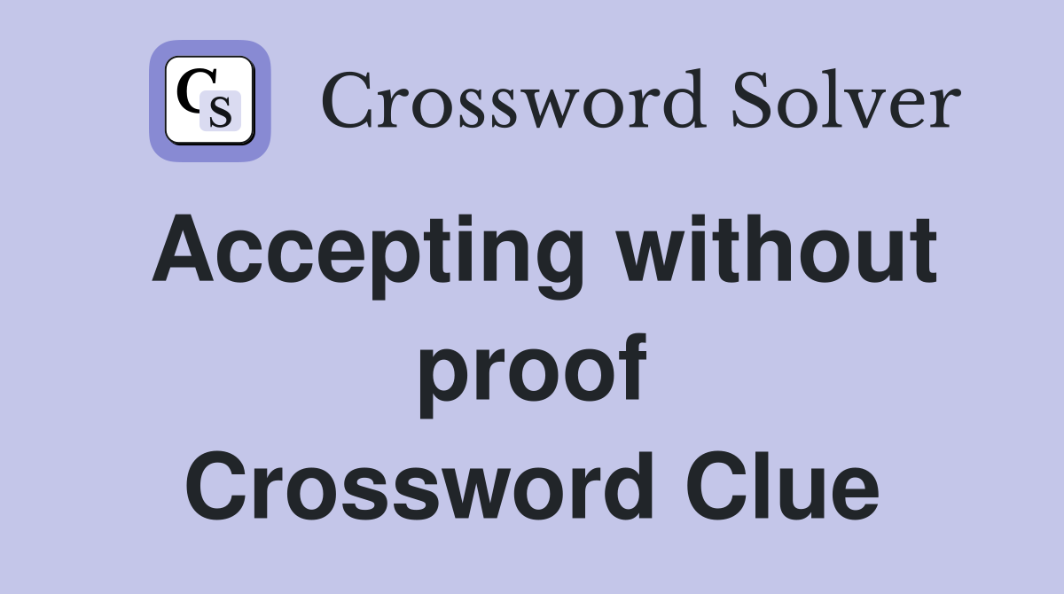 Accepting without proof Crossword Clue