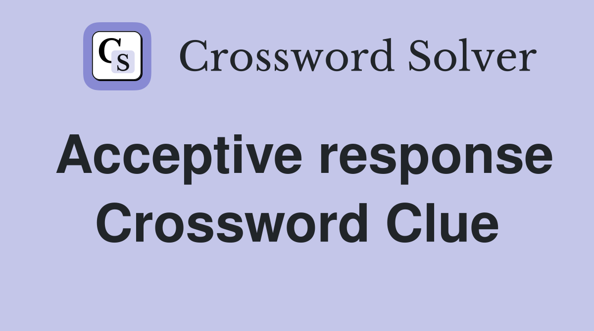 Acceptive response Crossword Clue