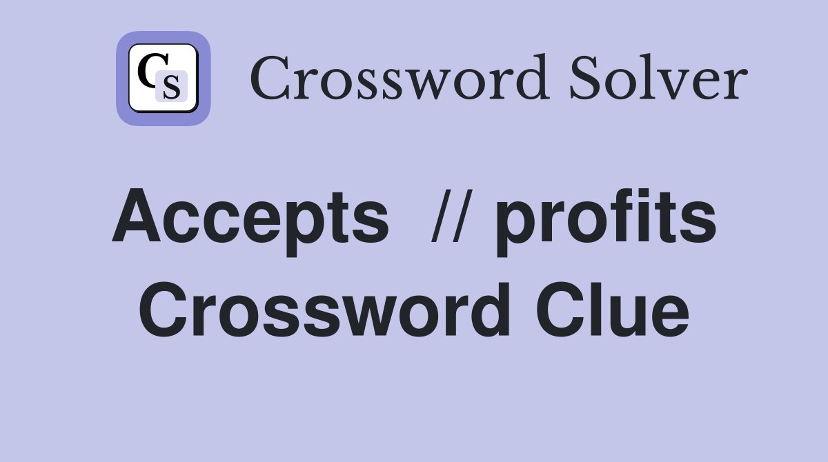 Accepts  // profits  Crossword Clue
