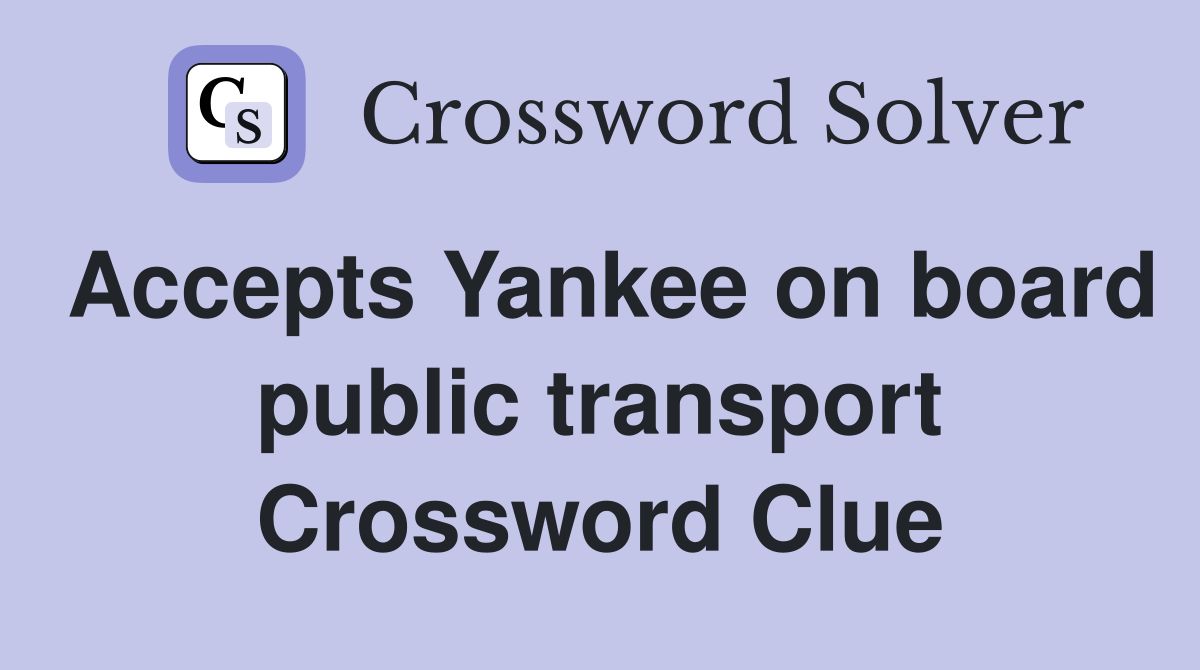 Accepts Yankee on board public transport Crossword Clue
