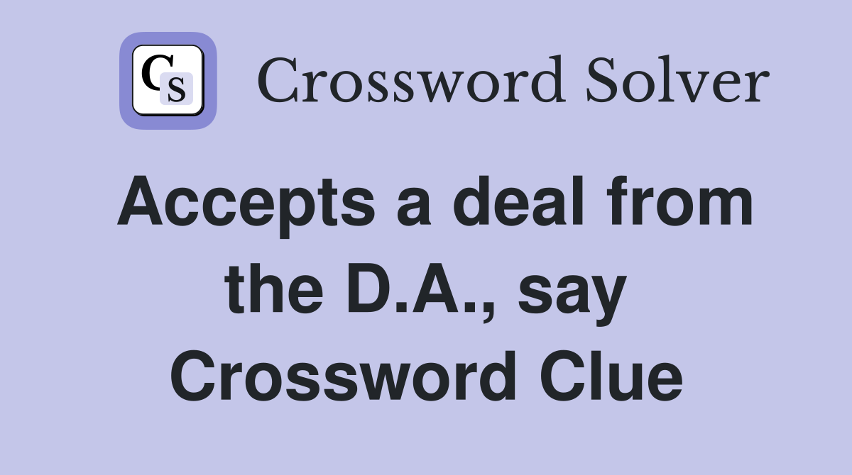 Accepts a deal from the D.A., say Crossword Clue