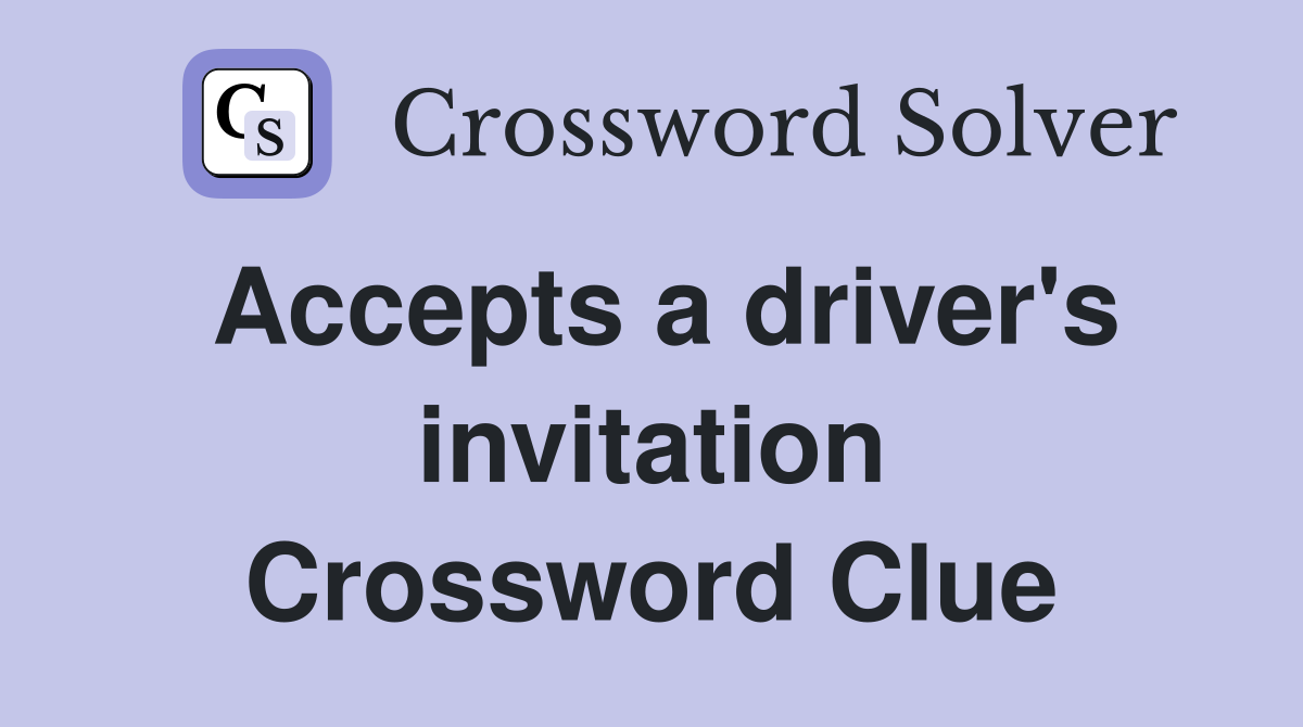 Accepts a driver's invitation Crossword Clue