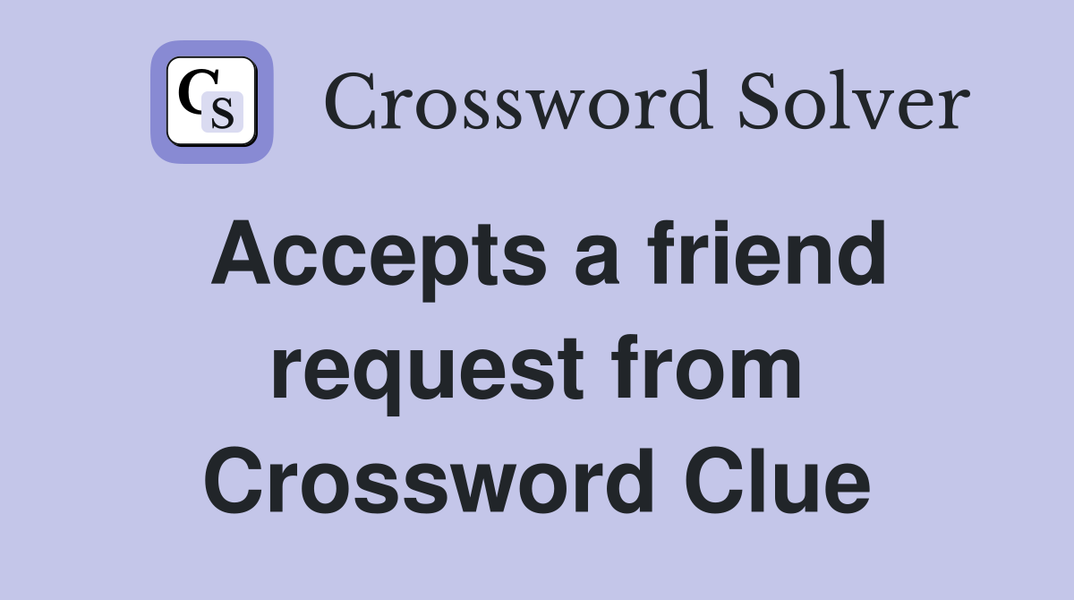 Accepts a friend request from Crossword Clue