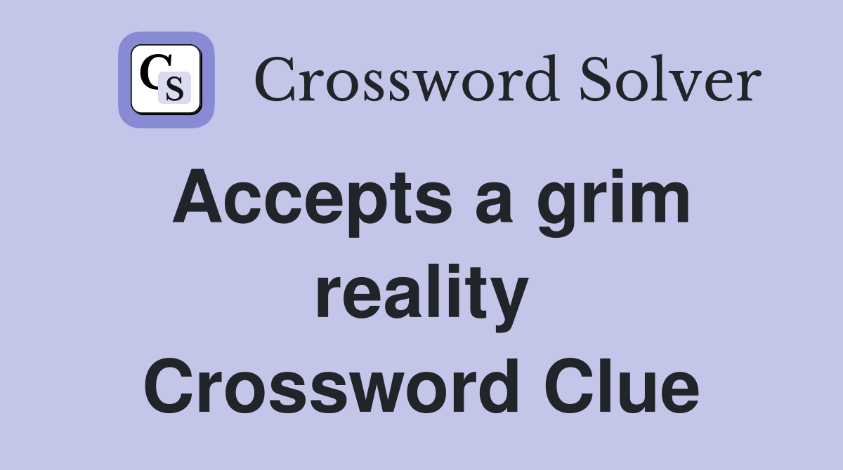 Accepts a grim reality Crossword Clue