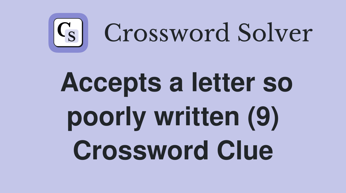 Accepts a letter so poorly written (9) Crossword Clue