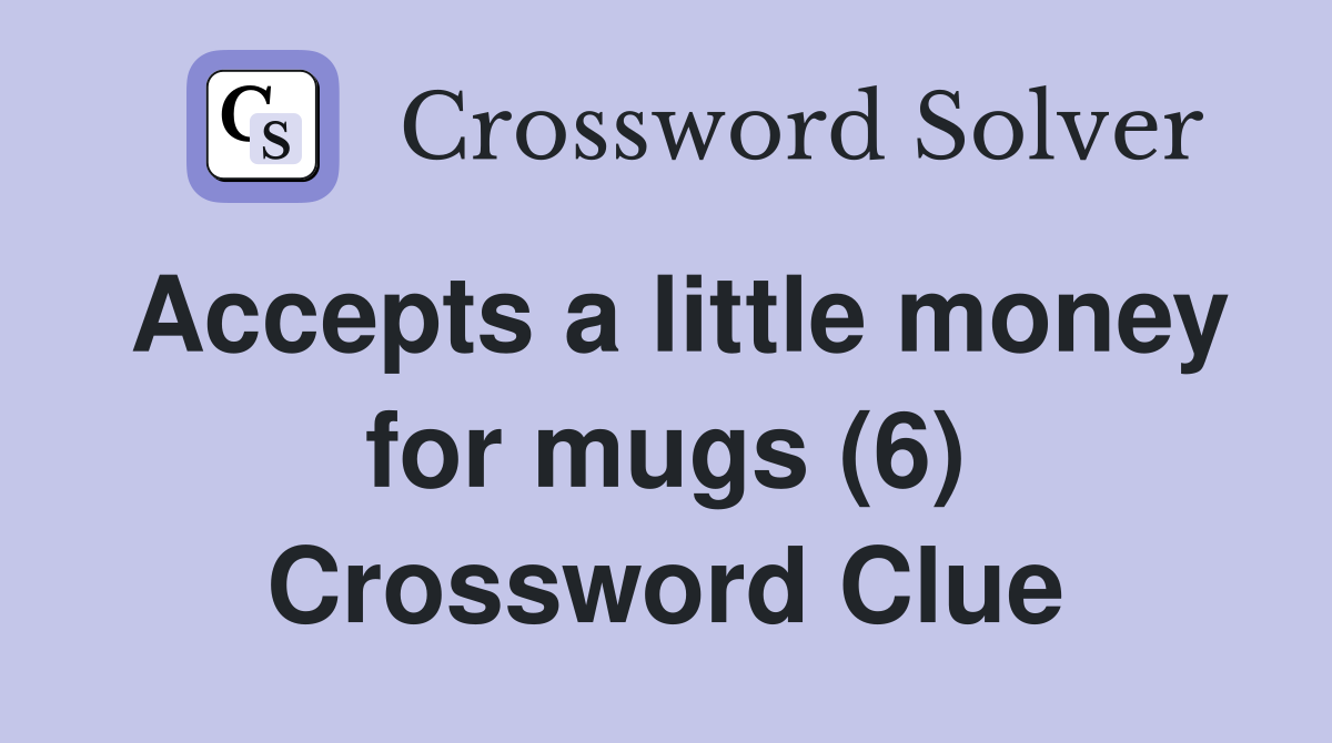 Accepts a little money for mugs (6) Crossword Clue