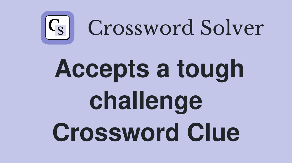 Accepts a tough challenge Crossword Clue