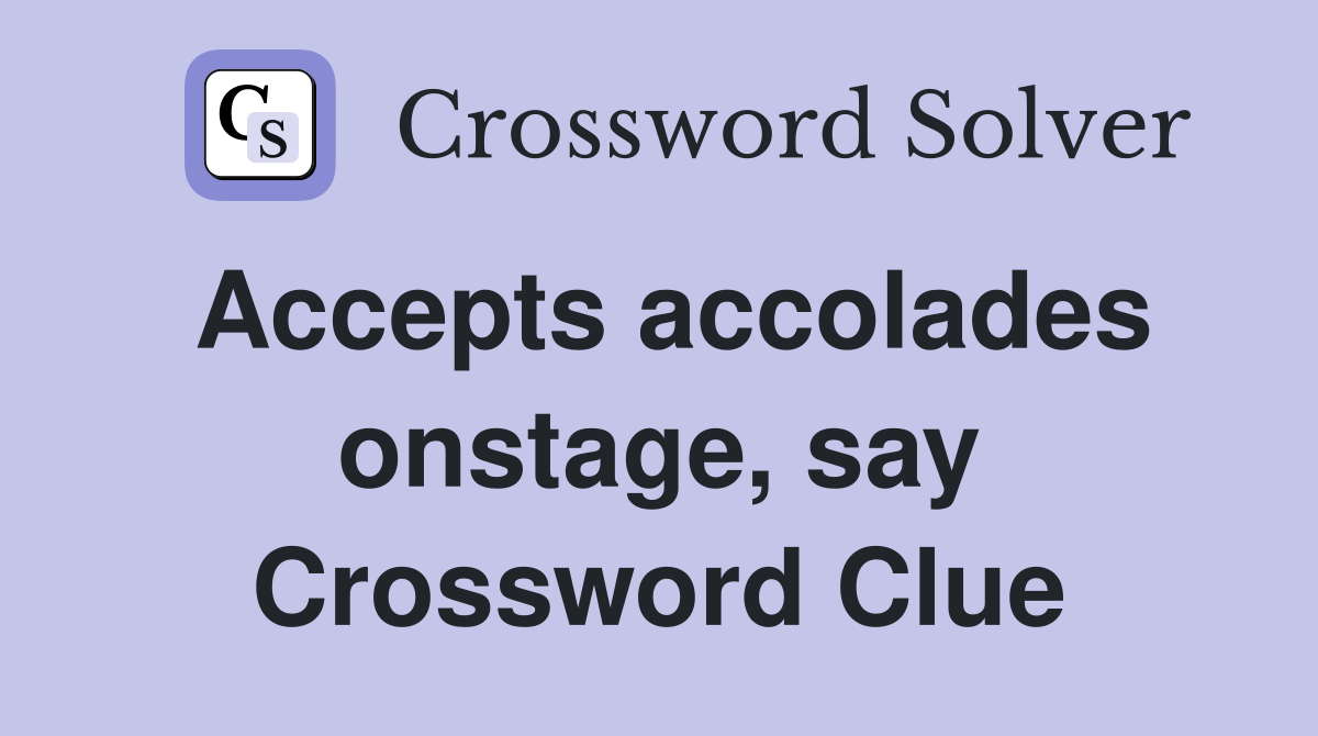 Accepts accolades onstage, say Crossword Clue