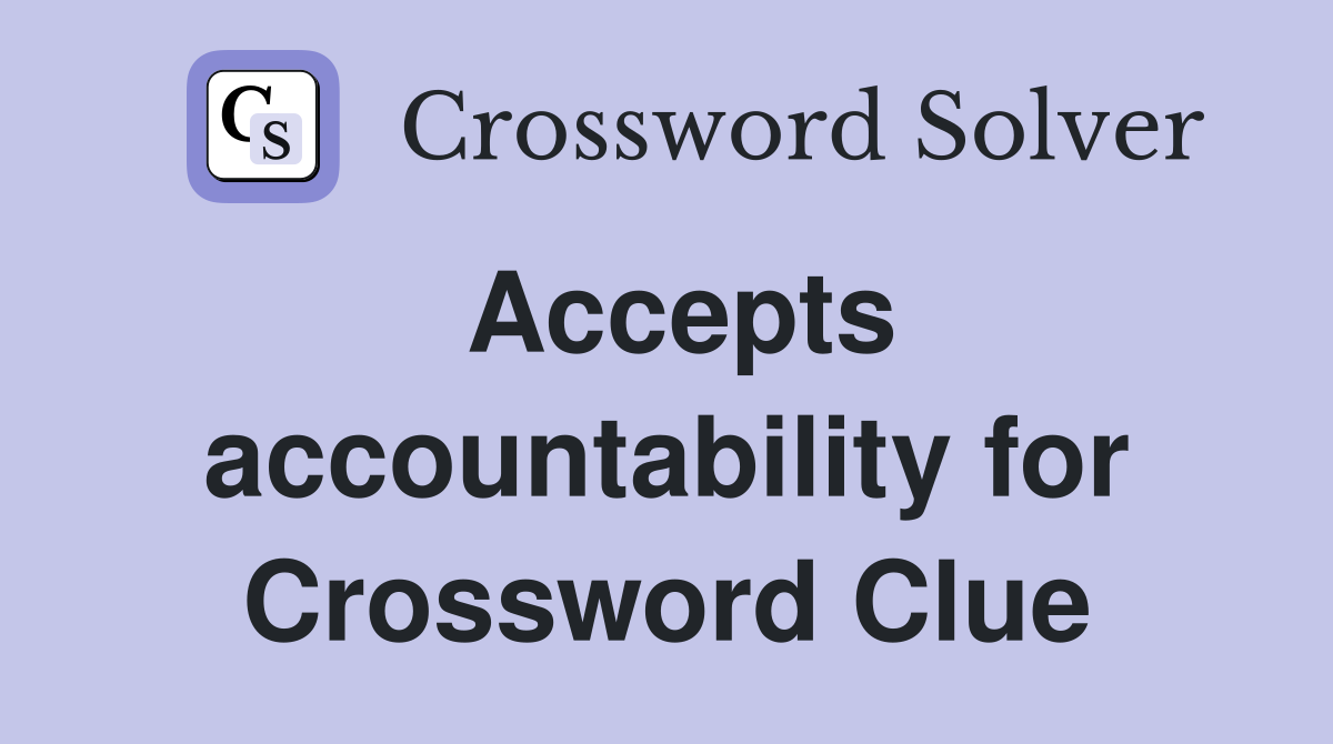 Accepts accountability for Crossword Clue