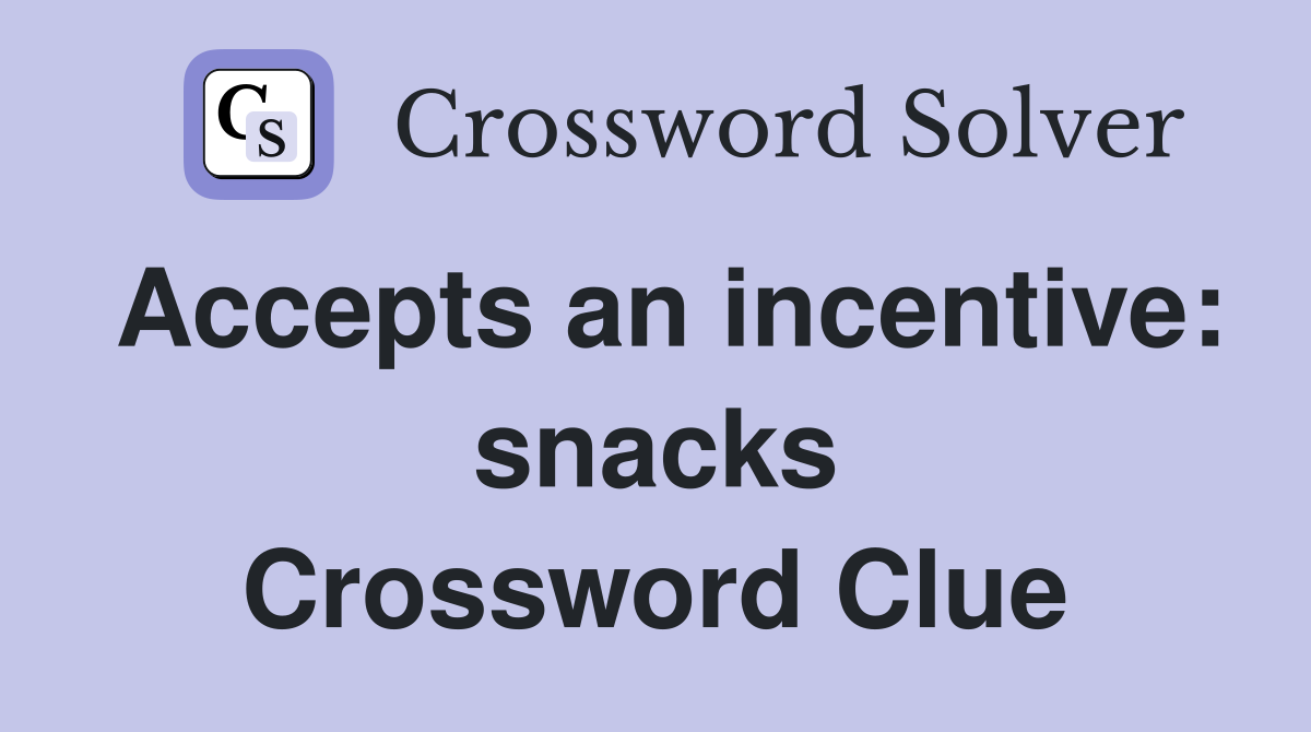 Accepts an incentive: snacks Crossword Clue