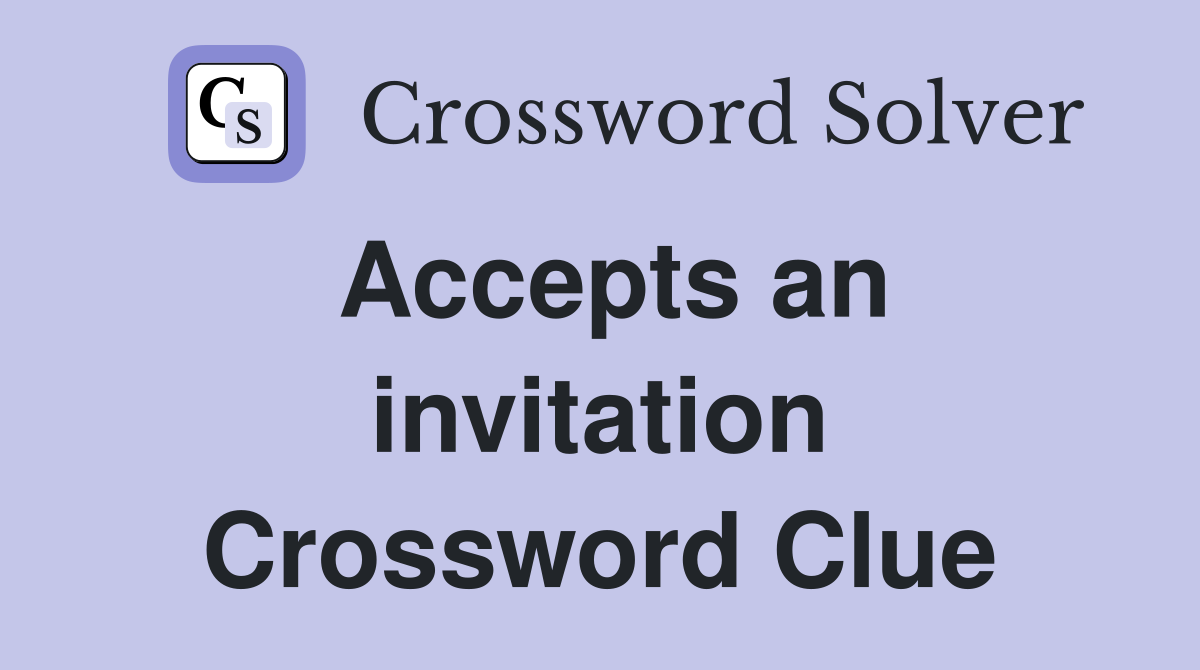 Accepts an invitation Crossword Clue